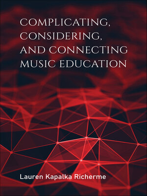 cover image of Complicating, Considering, and Connecting Music Education